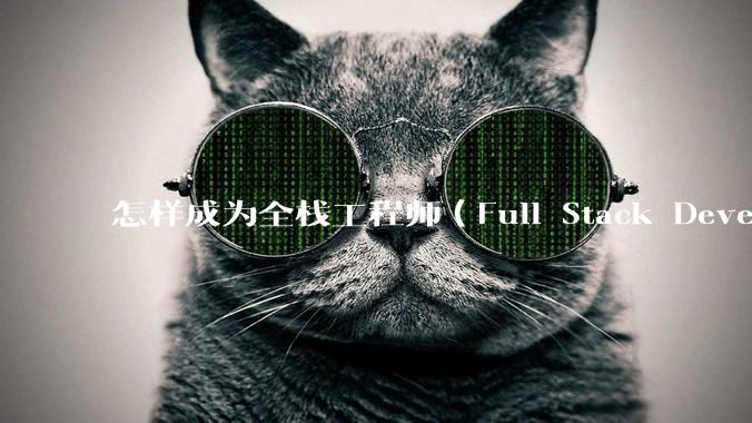 怎样成为全栈工程师（Full Stack Developer）？