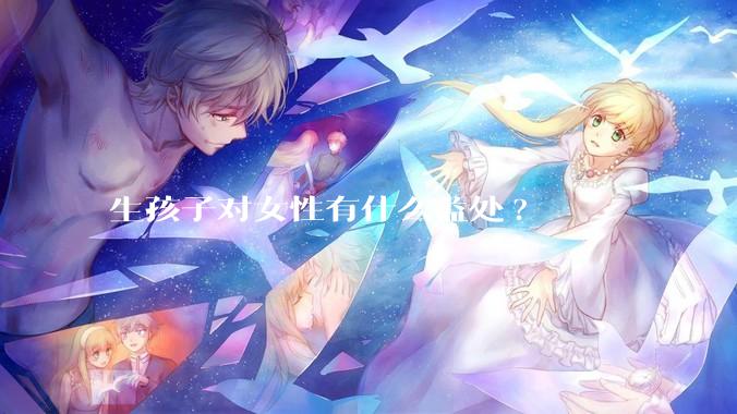 生孩子对女性有什么益处?