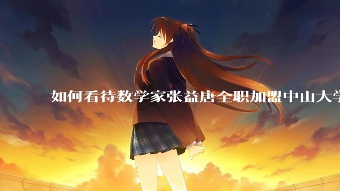 如何看待数学家张益唐全职加盟中山大学？