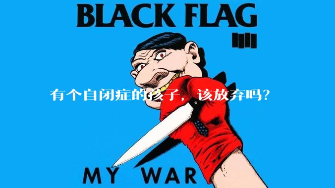 有个自闭症的孩子，该放弃吗？