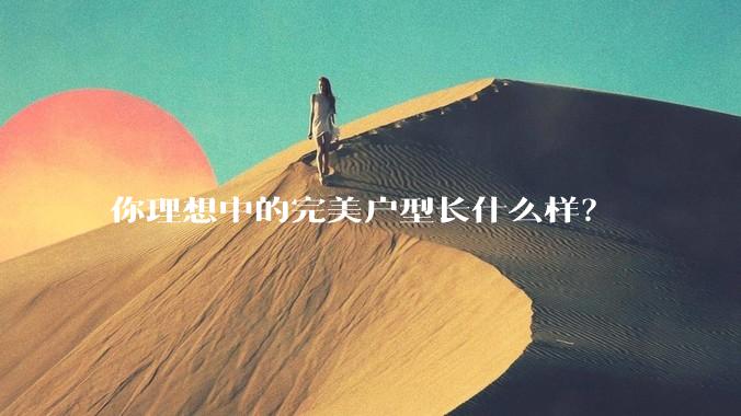 你理想中的完美户型长什么样？